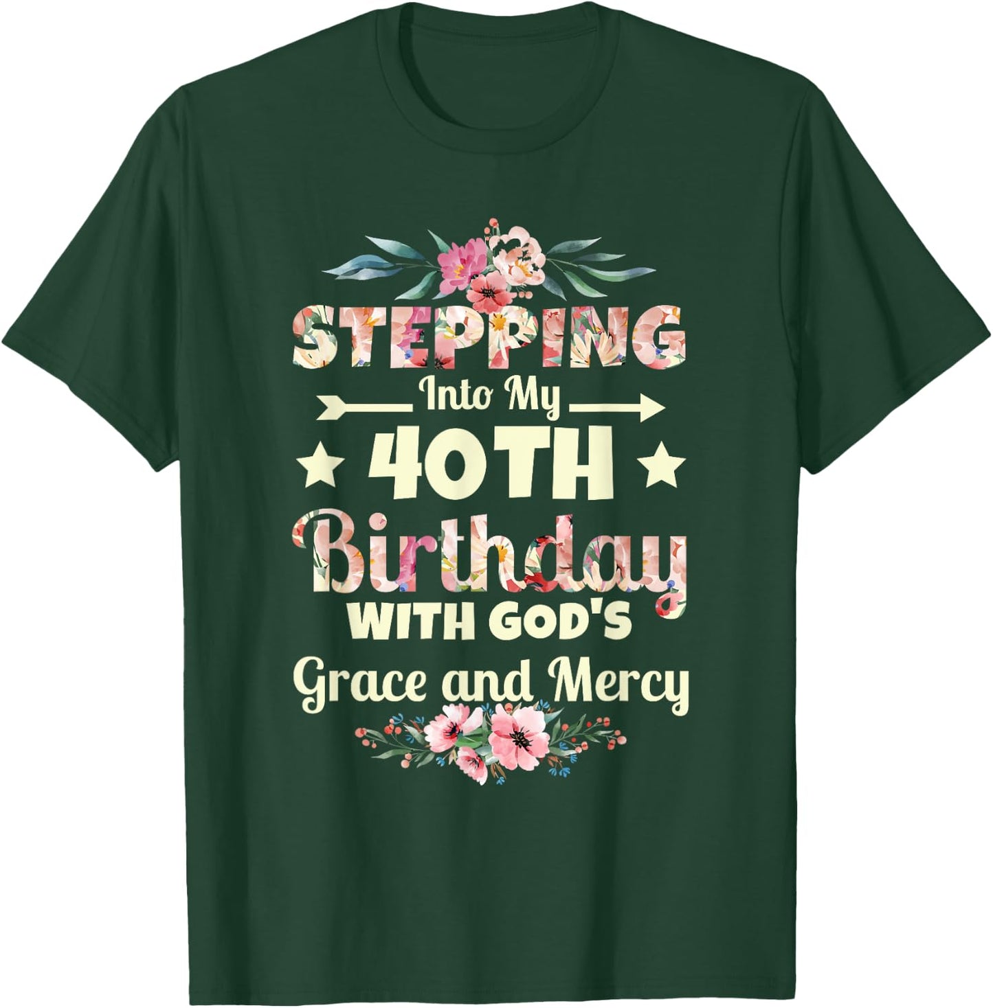 Stepping into my 40th birthday with gods grace and mercy T-Shirt - T-Shirt | Forest