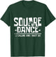 Square Dancing Square Dance is Calling and I Must Go T-Shirt - T-Shirt | Forest