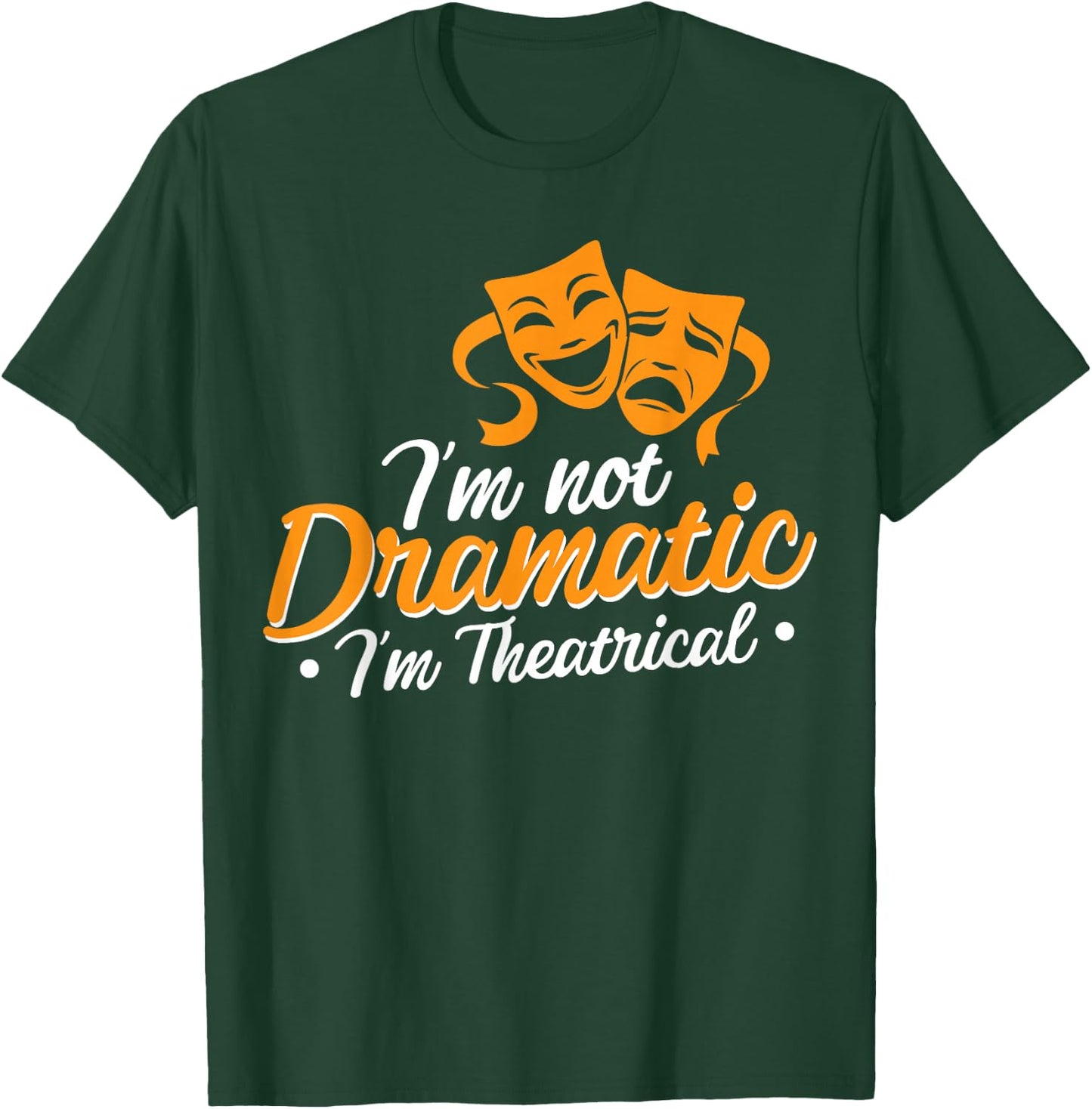 I'm Not Dramatic I'm Theatrical T-Shirt - T-Shirt | Forest