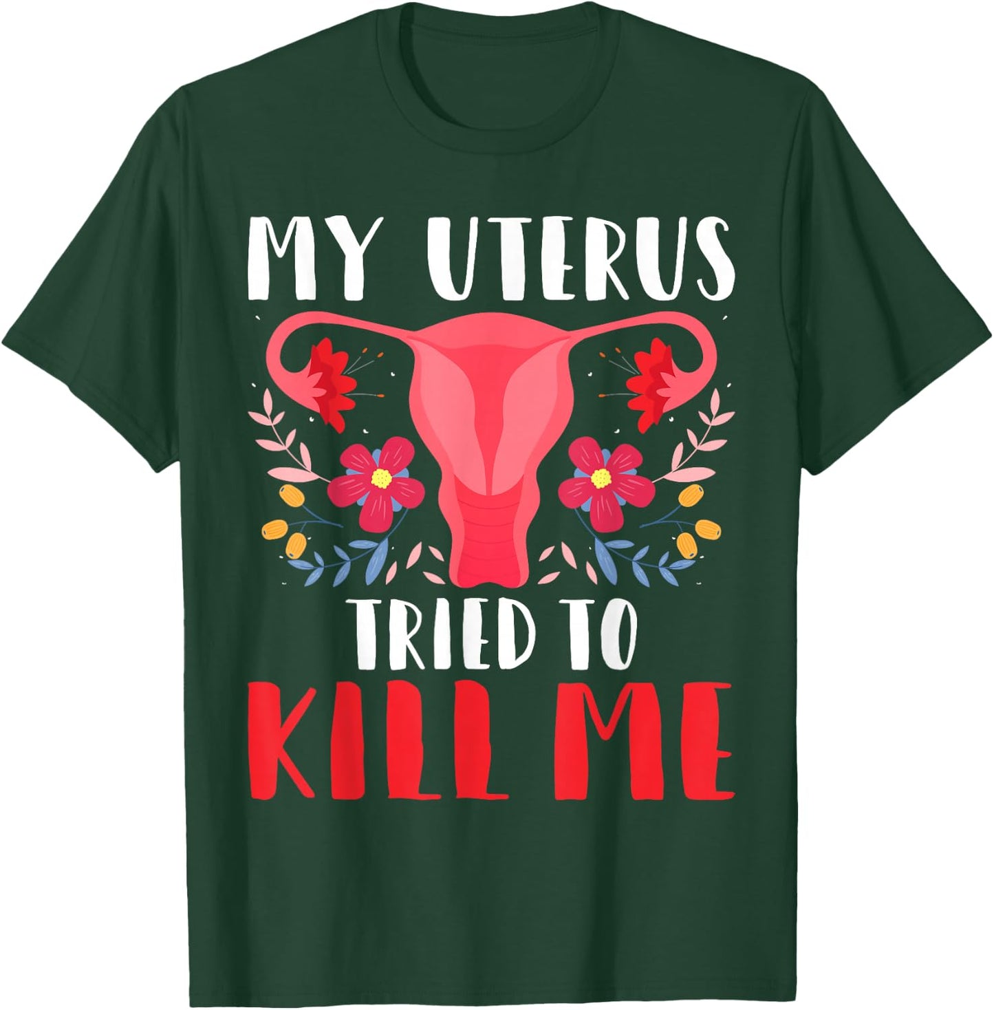 My Uterus Tried to Kill Me - Hysterectomy Survivor Uterus T-Shirt - T-Shirt | Forest