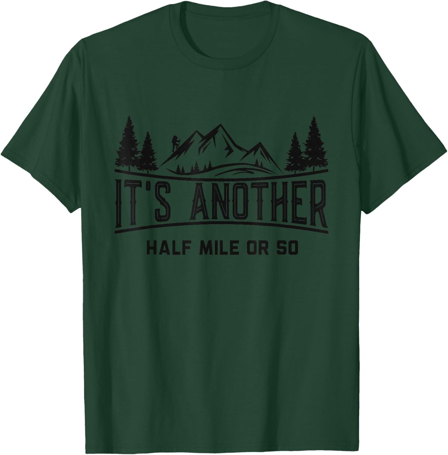 Funny Hiking, Its Another Half Mile Or So, Mountain Hiking T-Shirt - T-Shirt | Forest