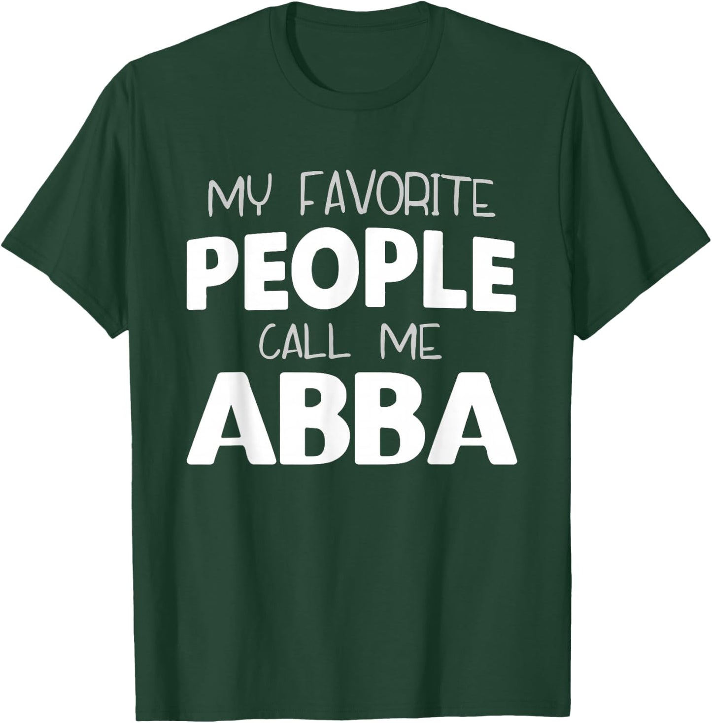 My Favorite People Call Me Abba Funny T-Shirt - T-Shirt | Forest