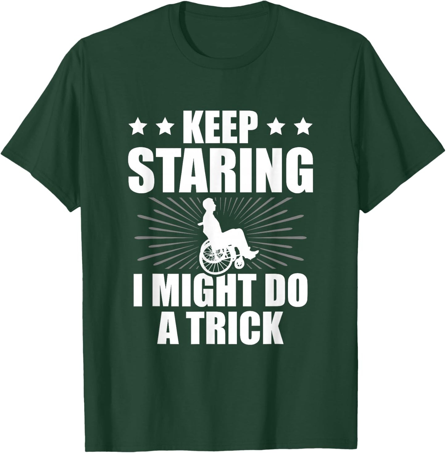 Keep Staring I Might Do A Trick Disability Paraplegic T-Shirt - T-Shirt | Forest