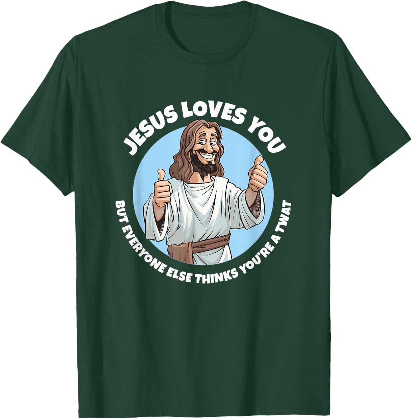 Jesus loves you everyone else thinks you're a twat T-Shirt - T-Shirt | Forest