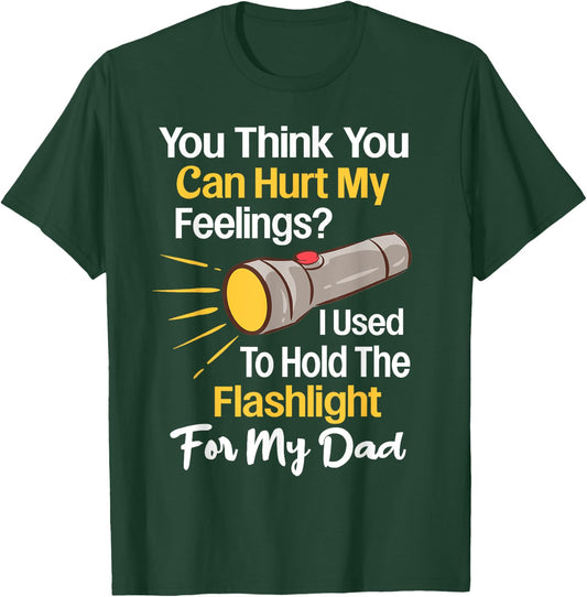 You Can't Hurt My Feelings Used To Hold Flashlight Dad Funny T-Shirt - T-Shirt | Forest