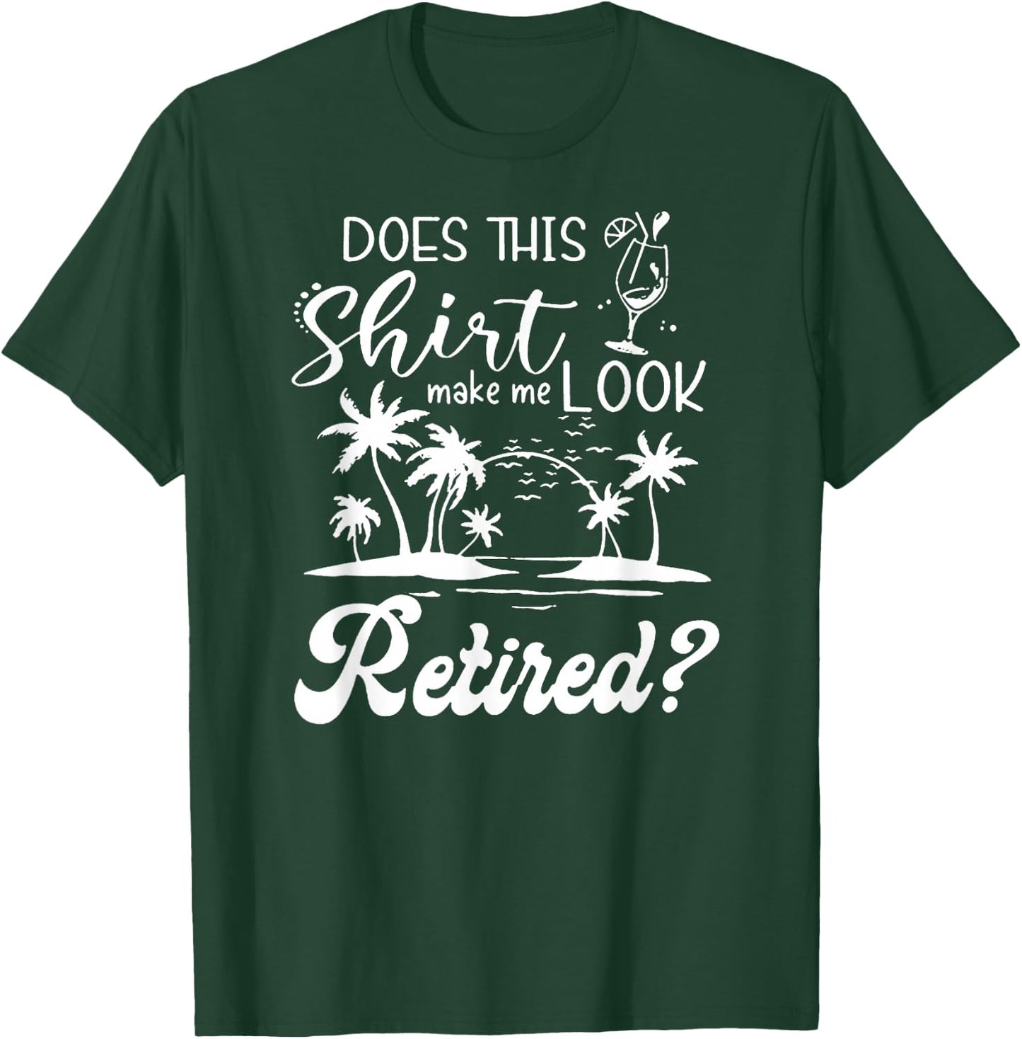 Does This Shirt Make Me Look Retired Funny Retirement Summer T-Shirt - T-Shirt | Forest