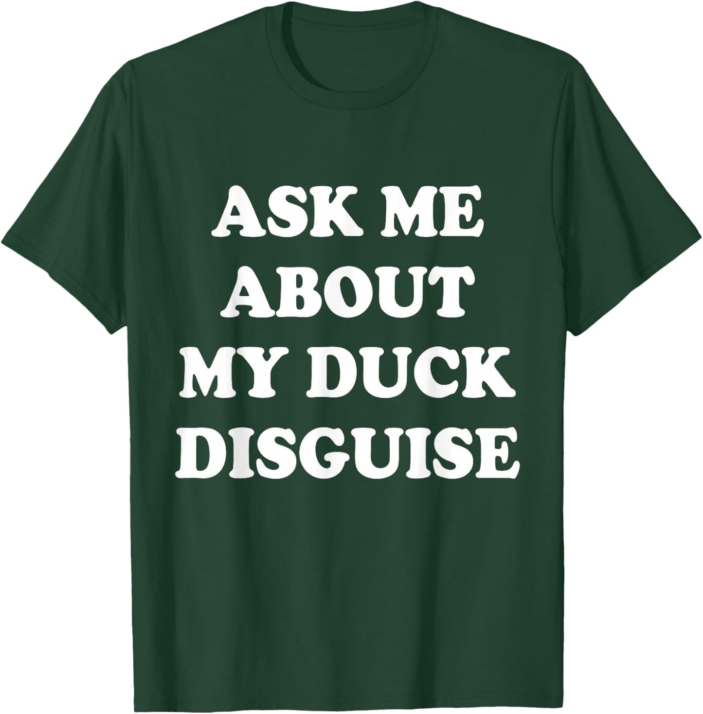 Ask Me About My Duck Disguise T-Shirt - T-Shirt | Forest