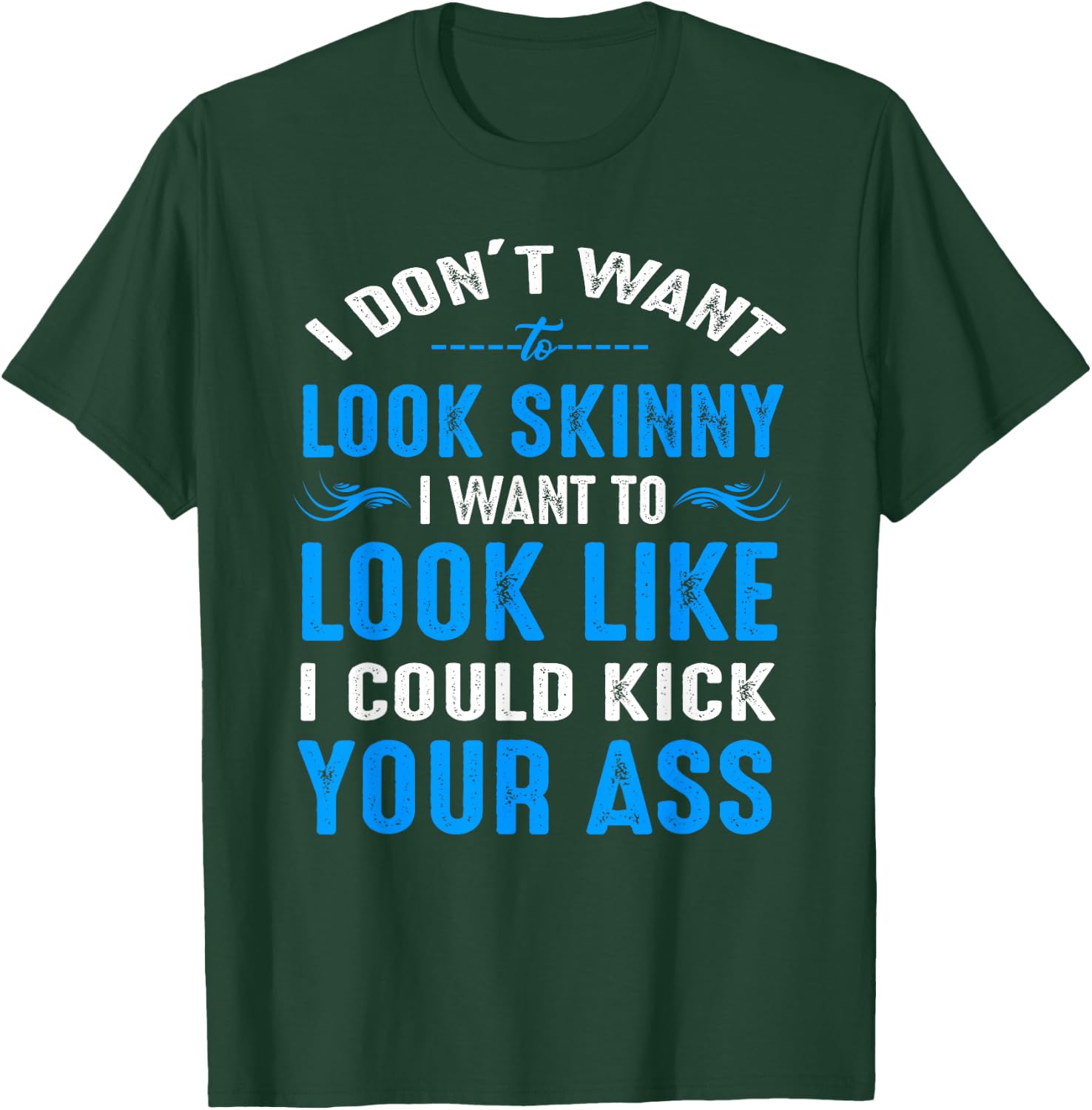 I Don't Want to Look Skinny Funny Workout Gift T-Shirt - T-Shirt | Forest