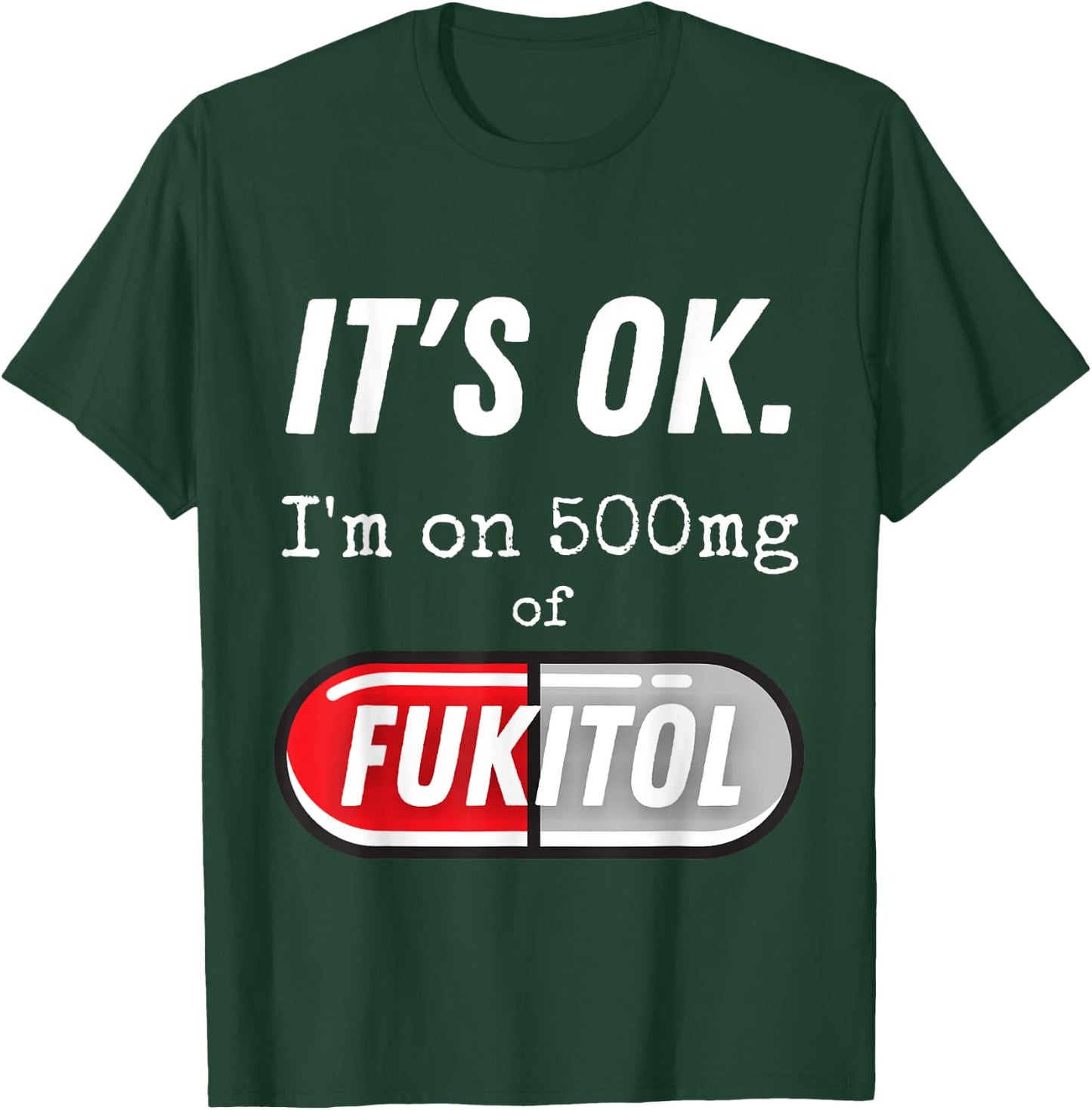 It's Ok I'm On 500mg Of Fukitol Funny Sarcasm T-Shirt - T-Shirt | Forest