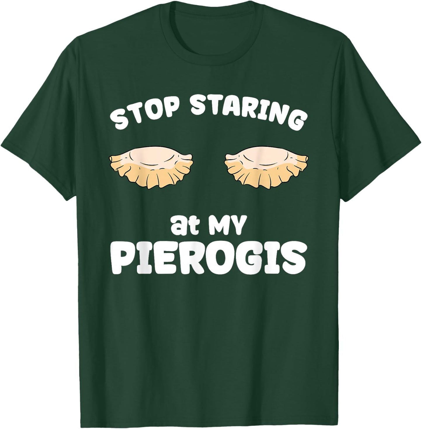 Pierogi Stop Staring at My Pierogis T-Shirt - T-Shirt | Forest