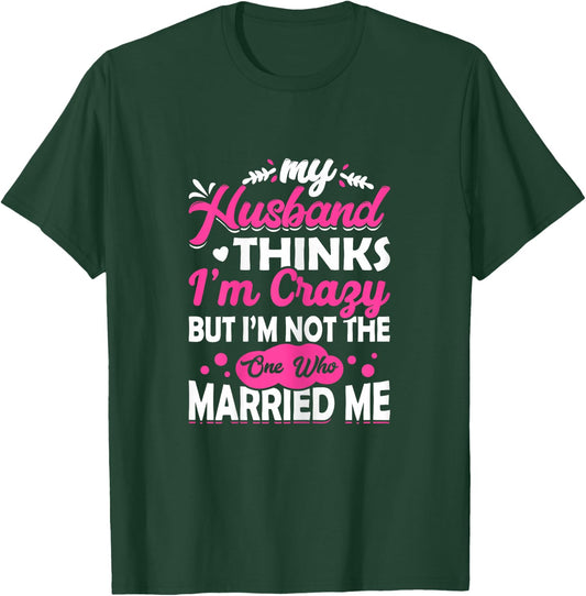 My Husband Thinks I'm Crazy But I'm Not One Who Married Me T-Shirt - T-Shirt | Forest