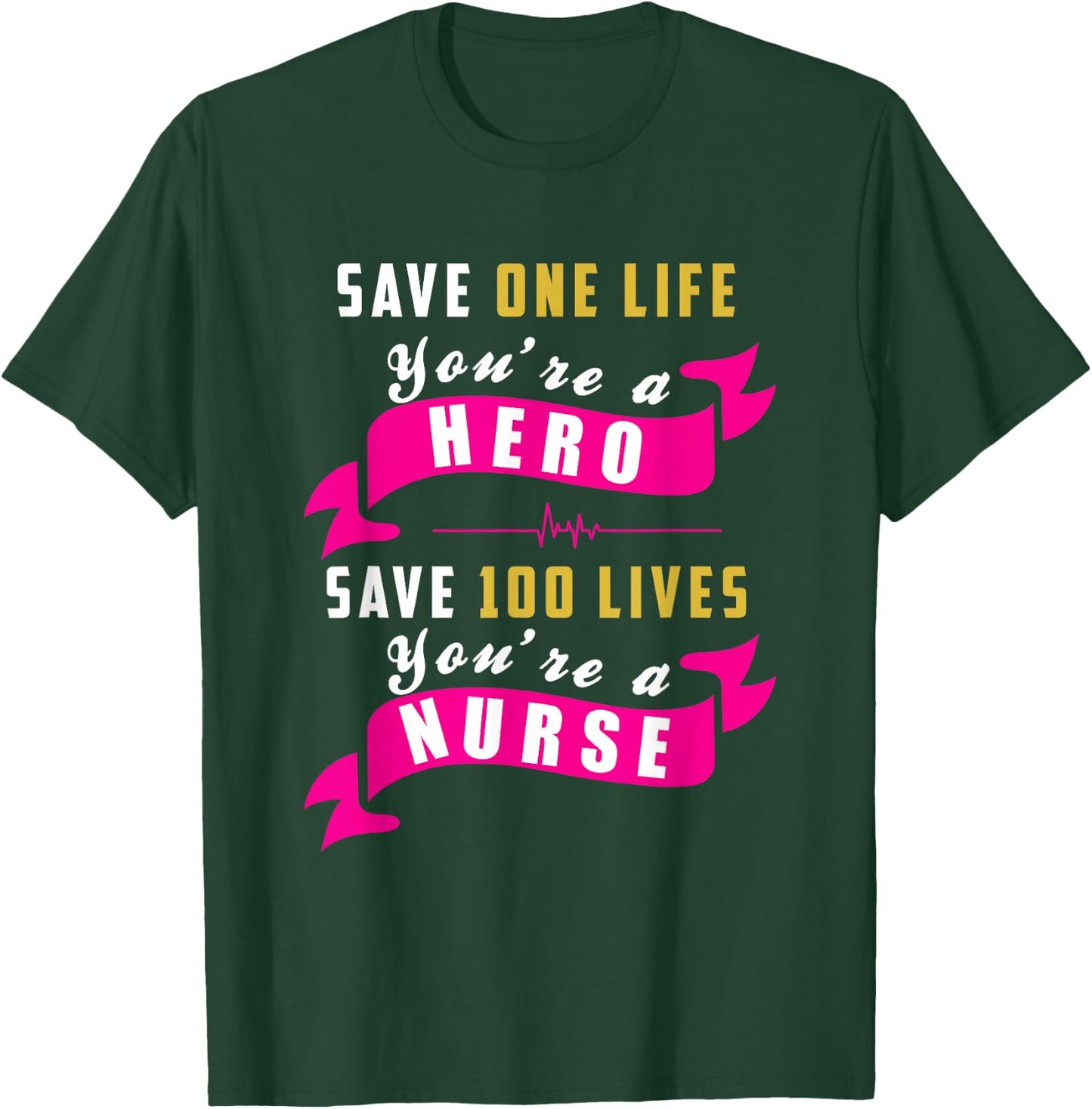 Save One Life Your a Hero, Save 100 Lives Your a Nurse T-Shirt - T-Shirt | Forest