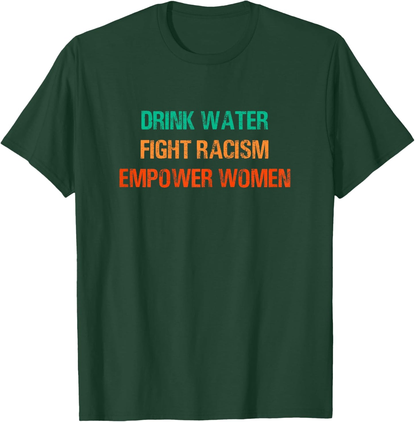 Drink Water Fight Racism Empower Women T-Shirt - T-Shirt | Forest