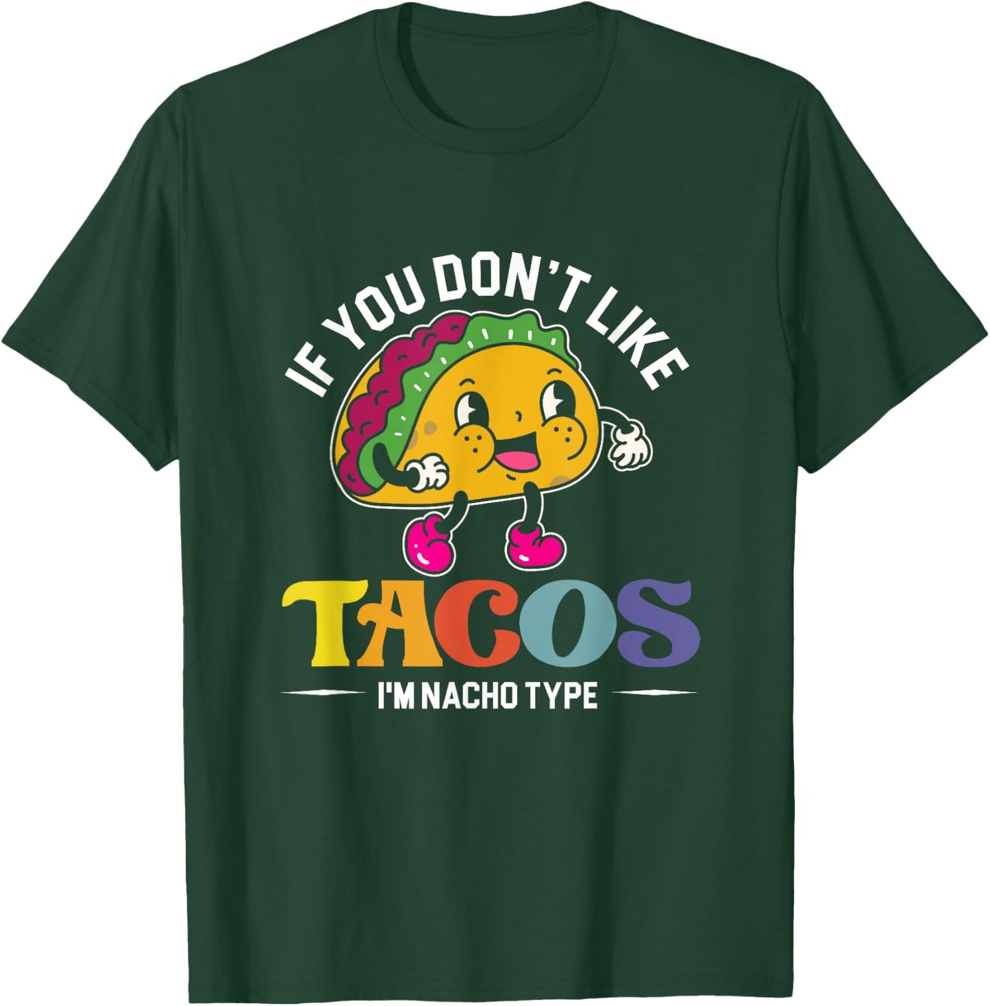 If You Don't Like Tacos I'm Nacho Type | Mexican Food T-Shirt - T-Shirt | Forest
