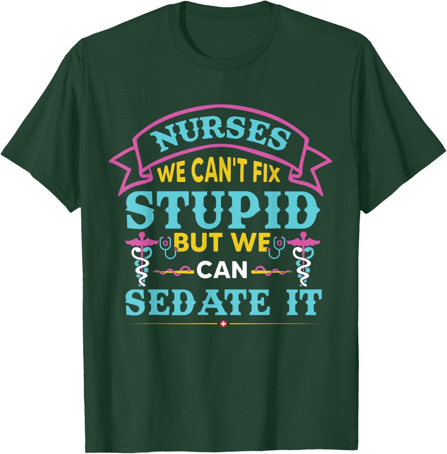 Nurses We Can’t Fix Stupid But We Can Sedate It T-Shirt - T-Shirt | Forest
