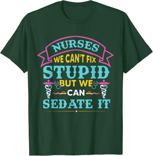 Nurses We Can’t Fix Stupid But We Can Sedate It T-Shirt - T-Shirt | Forest