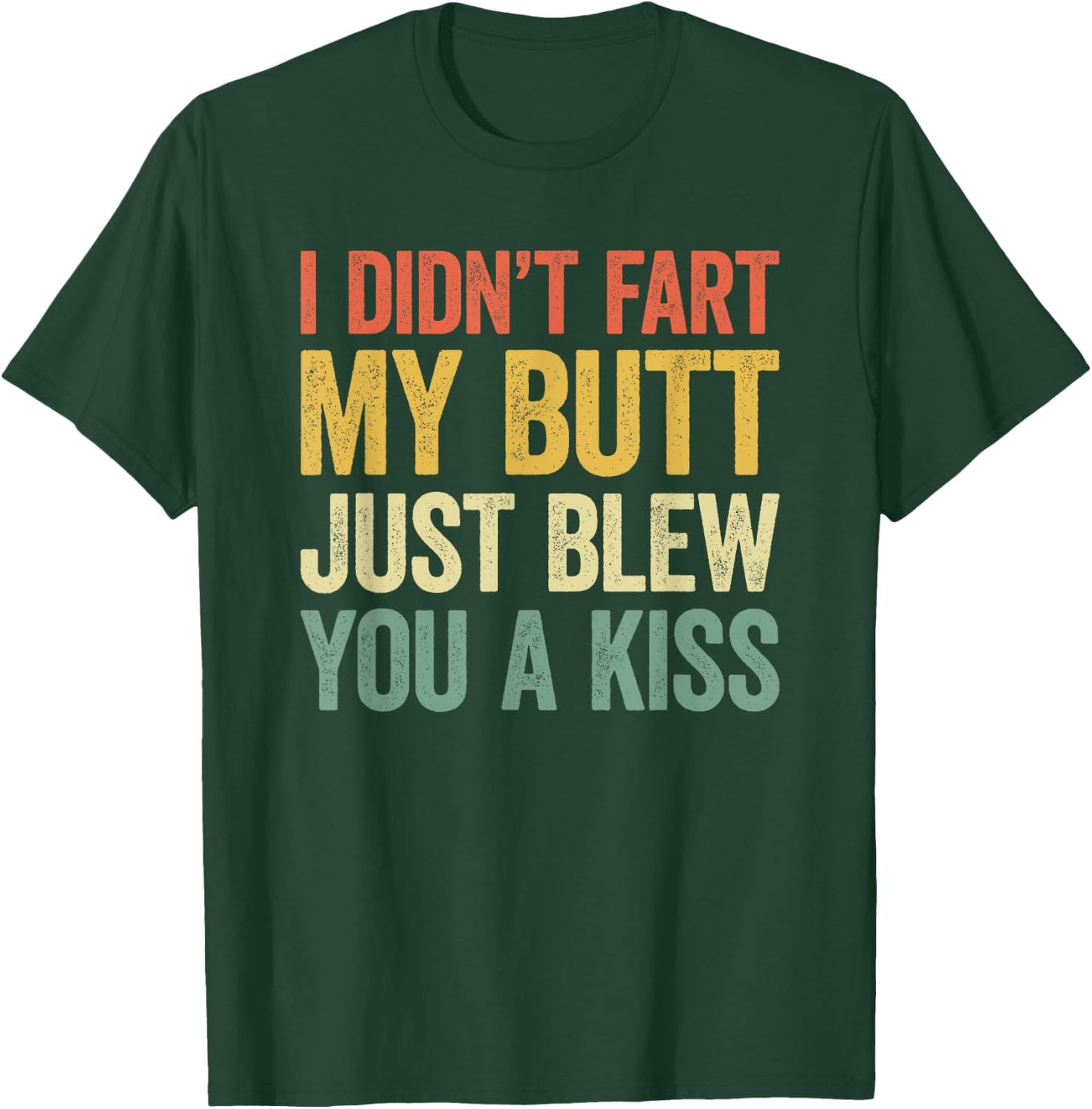 I Didn't Fart My Butt Blew You A Kiss T-Shirt - T-Shirt | Forest