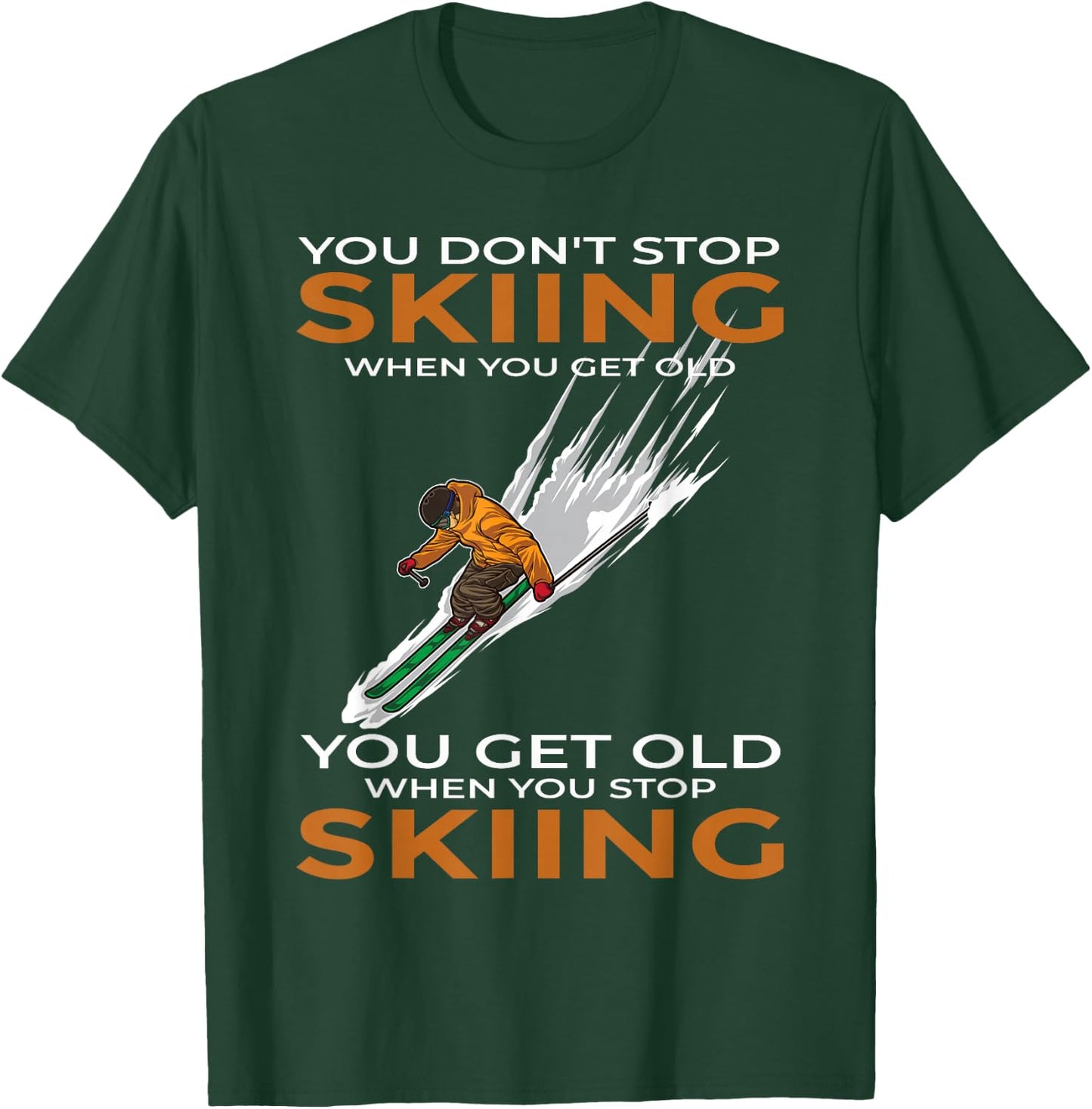 You Don't Stop Skiing When You Get Old Ski Skier T-Shirt - T-Shirt | Forest