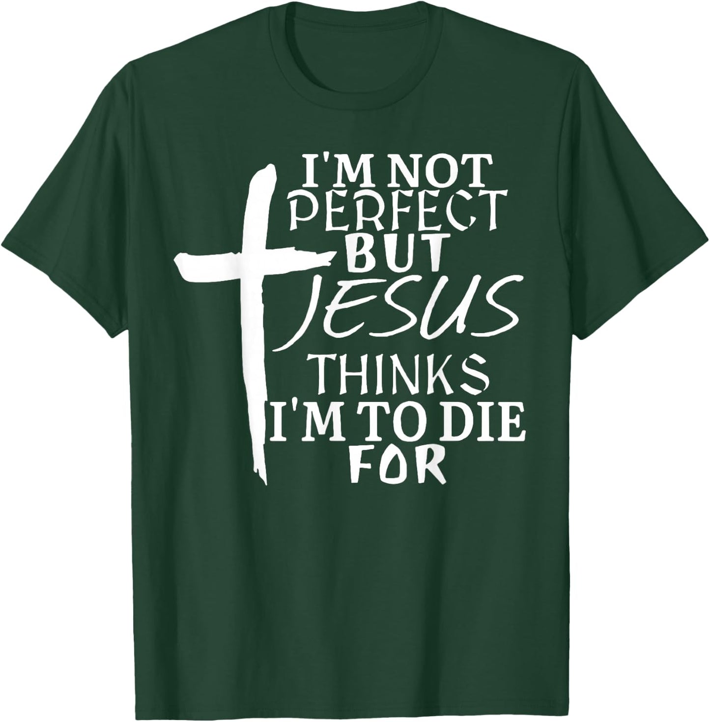 I'm Not Perfect But Jesus Thinks I'm To Die For T-Shirt - T-Shirt | Forest