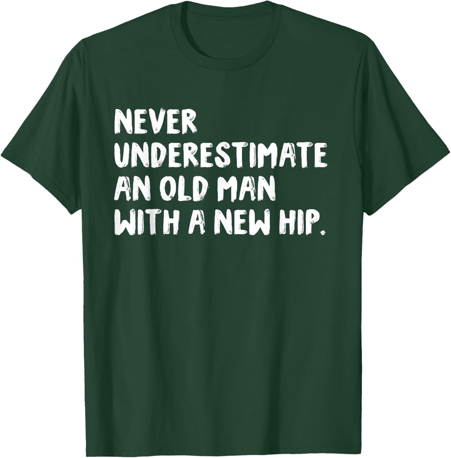Never Underestimate An Old Man With A New Hip Surgery T-Shirt - T-Shirt | Forest