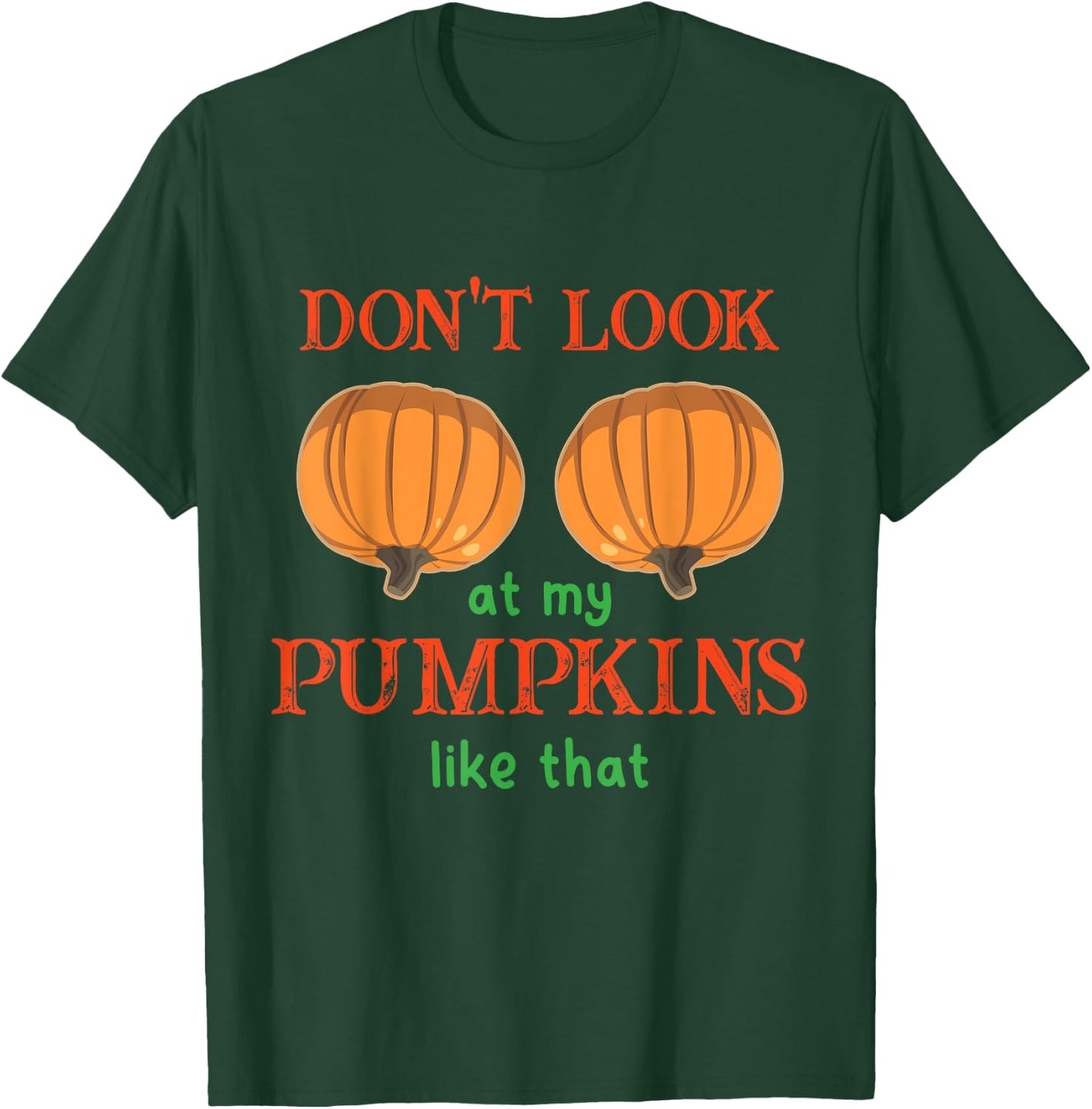 Don't Look at My Pumpkins Like That Halloween Thanksgiving T-Shirt - T-Shirt | Forest