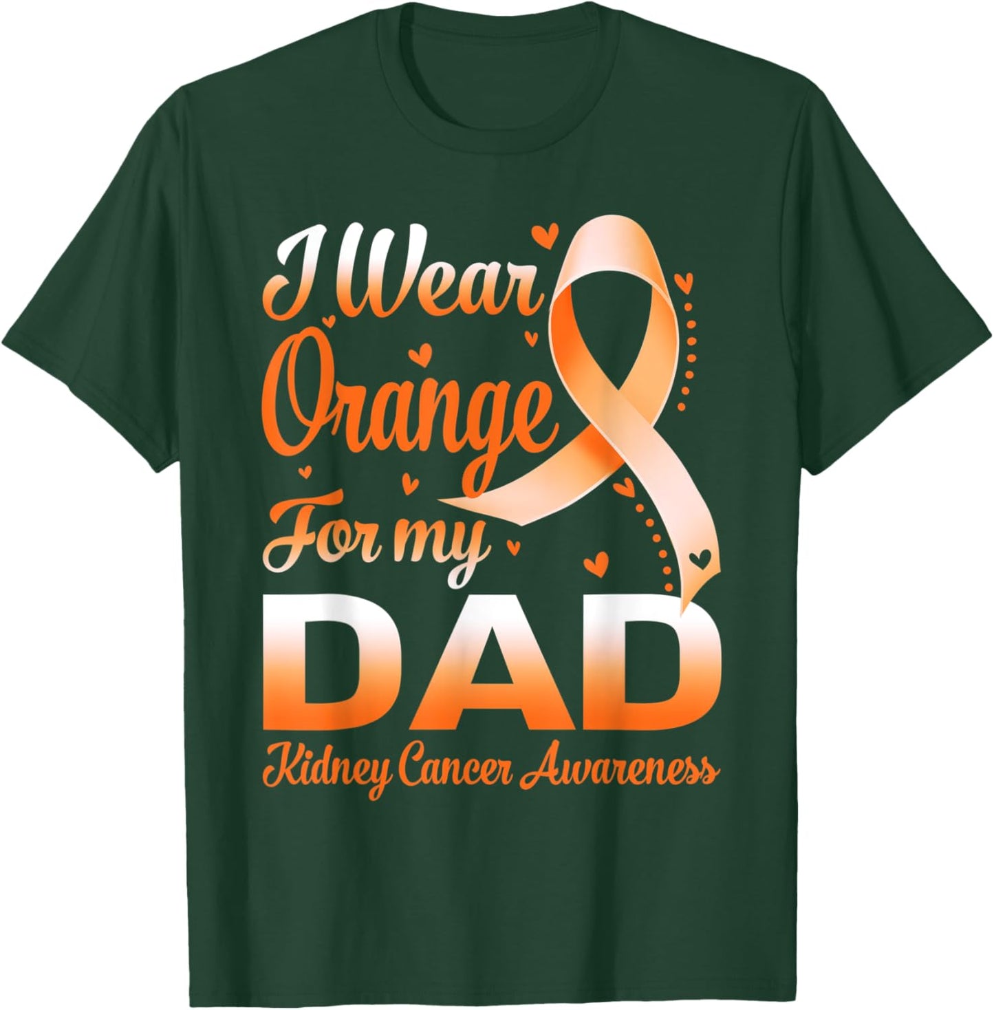 I Wear Orange For My Dad Kidney Cancer Awareness Ribbon T-Shirt - T-Shirt | Forest