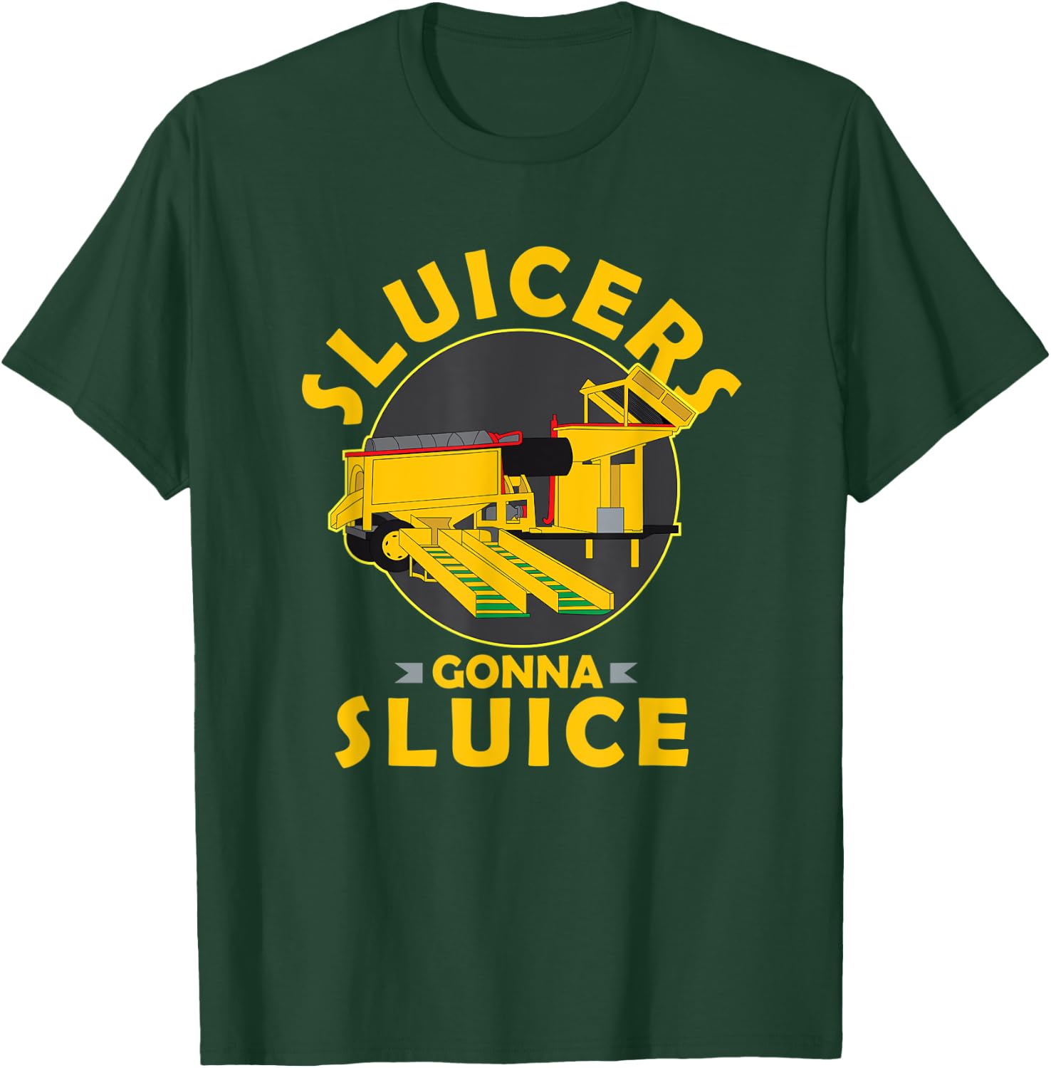 Sluicers Gonna Sluice Funny Yukon Alaska Gold Mining T-Shirt - T-Shirt | Forest
