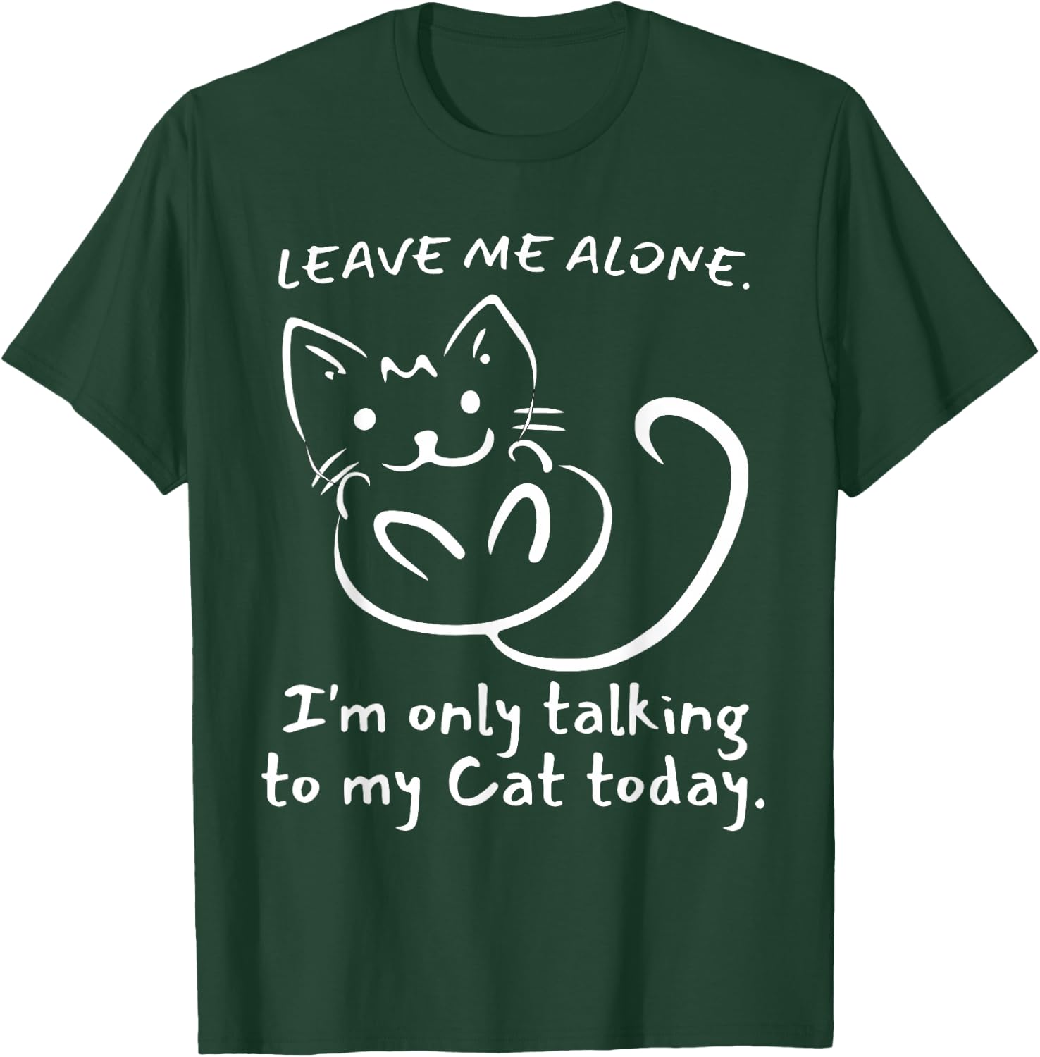 Leave Me Alone I'm Only Talking To My Cat Today - Funny T-Shirt - T-Shirt | Forest