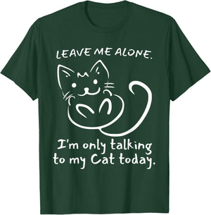 Leave Me Alone I'm Only Talking To My Cat Today - Funny T-Shirt - T-Shirt | Forest
