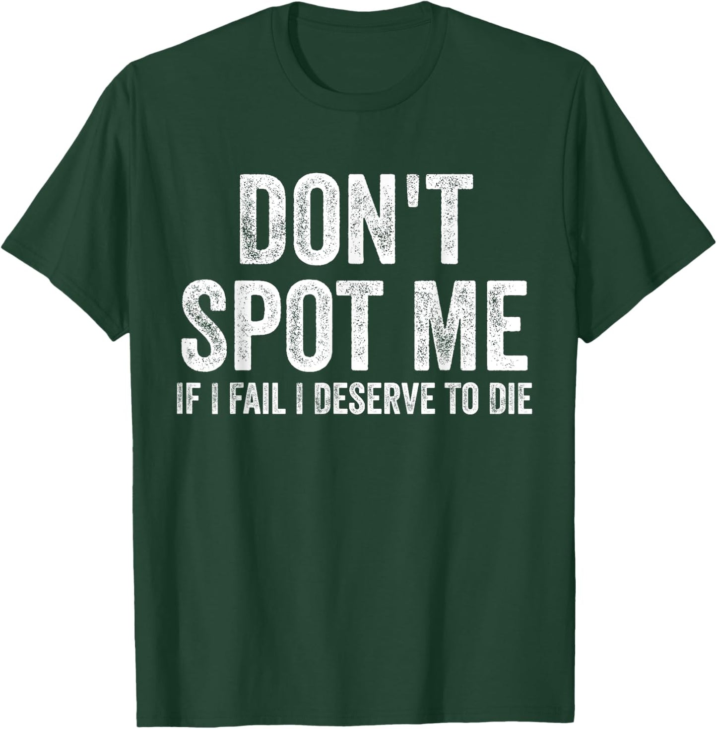 Don't Spot Me If I Fail I Deserve To Die Bodybuilding T-Shirt - T-Shirt | Forest