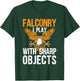 Falconry I Play With Sharp Objects Falconer Hawking T-Shirt - T-Shirt | Forest