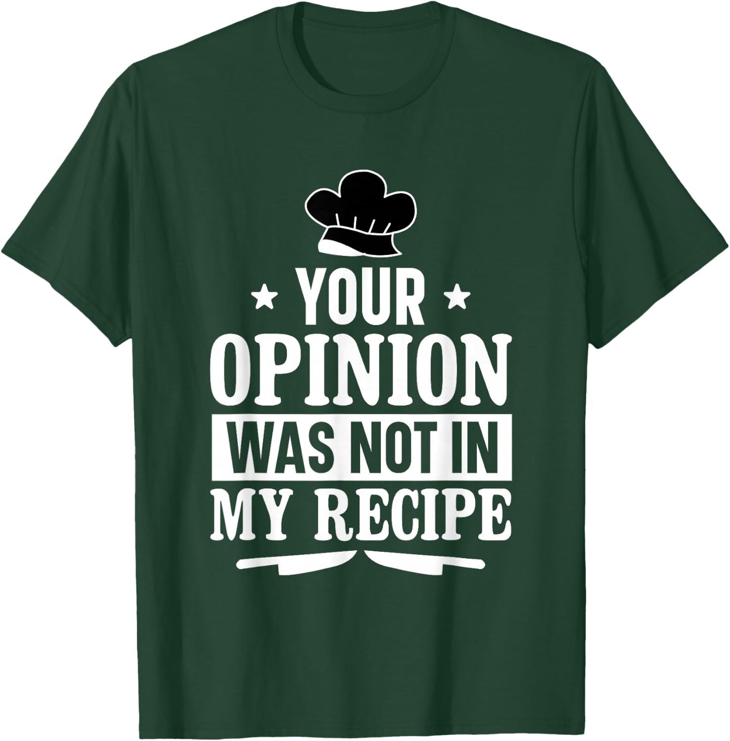 Unique Chefs and Cooks Apparel Decor and More Your Opinion Was Not In My Recipe Culinary Funny Chef Cook T-Shirt - T-Shirt | Forest
