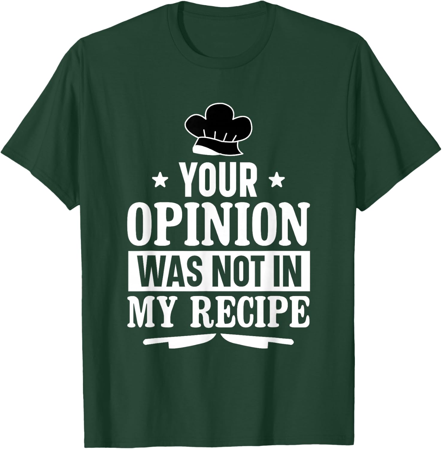 Unique Chefs and Cooks Apparel Decor and More Your Opinion Was Not In My Recipe Culinary Funny Chef Cook T-Shirt - T-Shirt | Forest