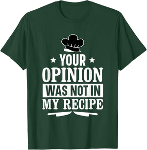 Unique Chefs and Cooks Apparel Decor and More Your Opinion Was Not In My Recipe Culinary Funny Chef Cook T-Shirt - T-Shirt | Forest