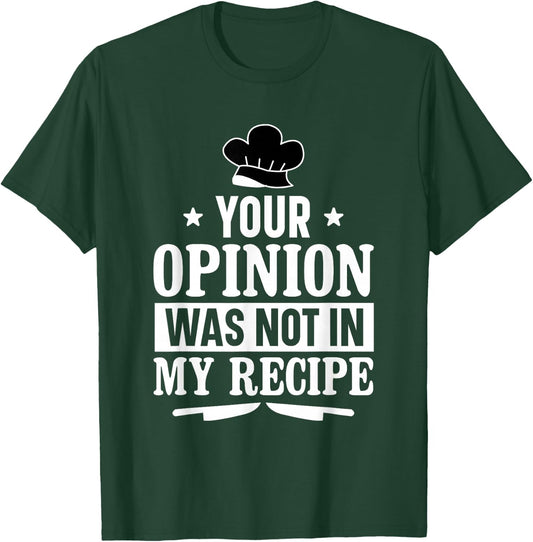 Unique Chefs and Cooks Apparel Decor and More Your Opinion Was Not In My Recipe Culinary Funny Chef Cook T-Shirt - T-Shirt | Forest