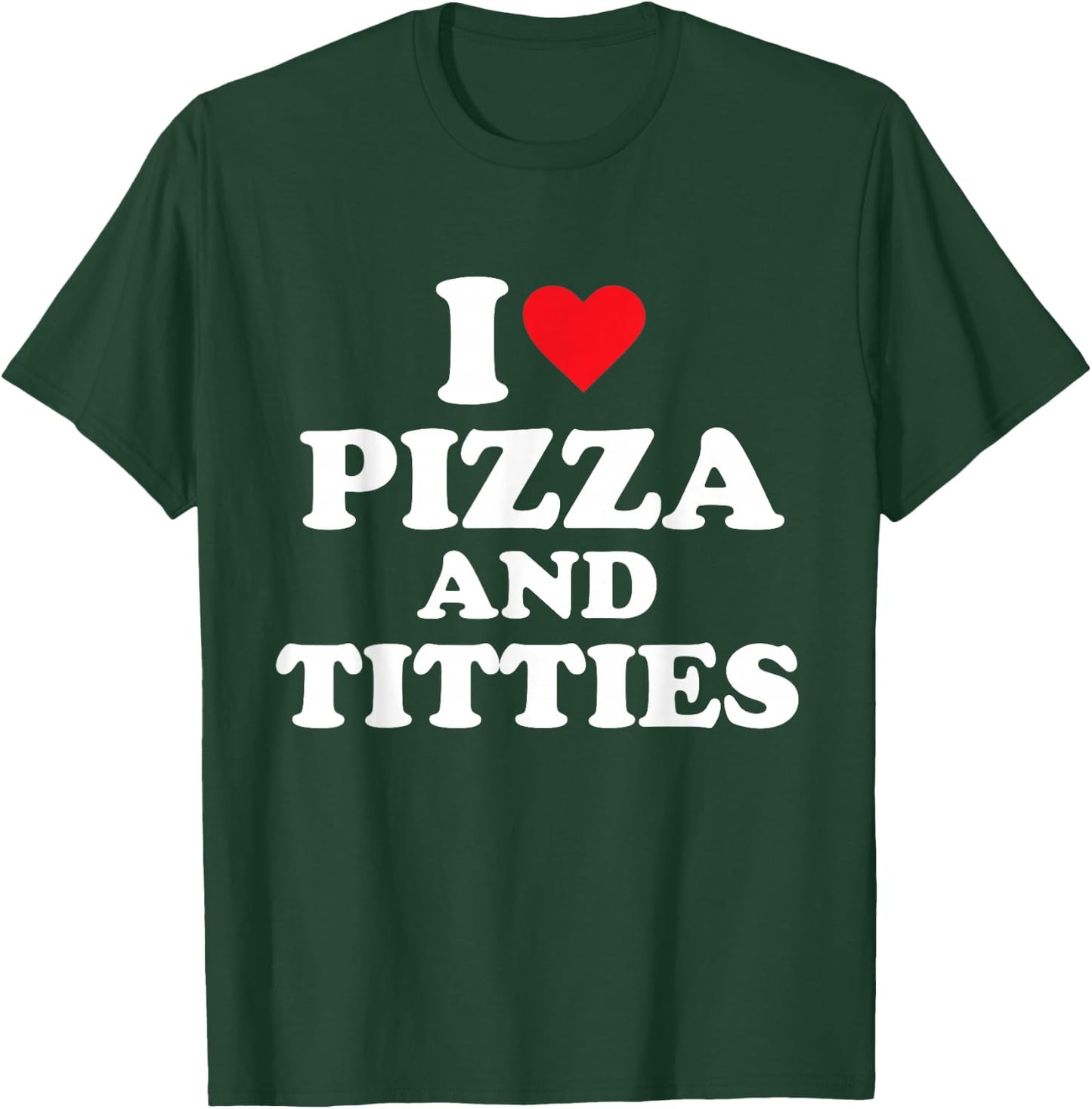 I Love Pizza and Titties T-Shirt - T-Shirt | Forest