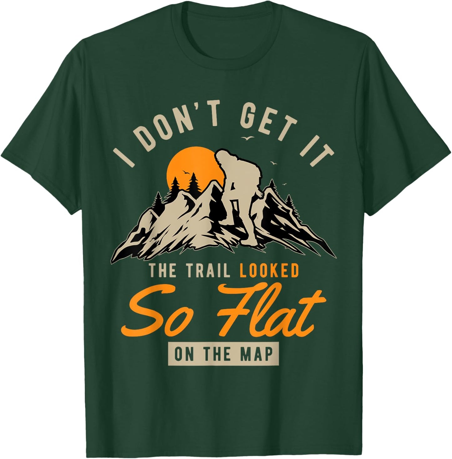 I Don't Get It The Trail Looked So Flat On The Map Hiking T-Shirt - T-Shirt | Forest