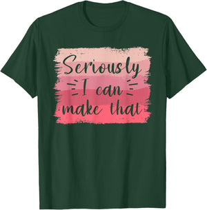 Seriously I Can Make That Crafting Crafts DIY Crafter T-Shirt - T-Shirt | Forest