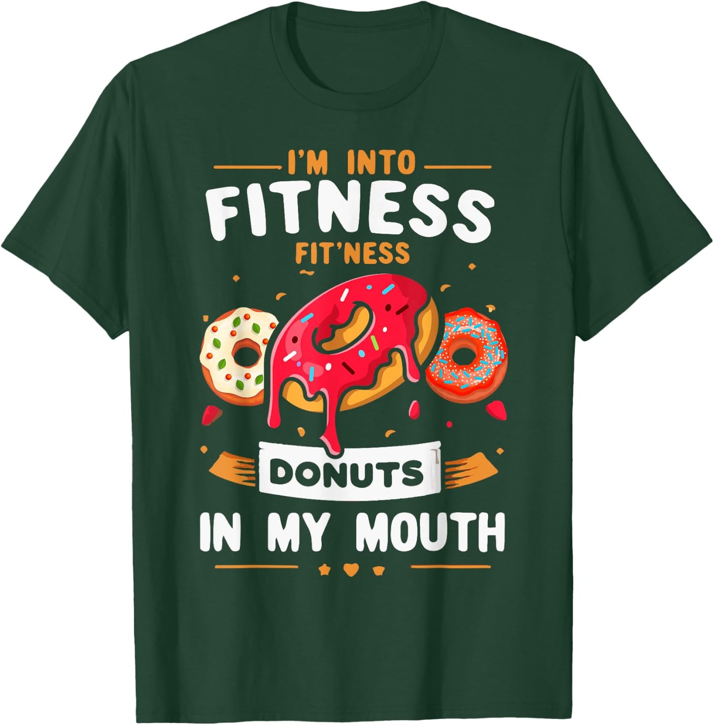 I'm Into Fitness Donut in My Mouth Funny Foodies Donut Lover T-Shirt - T-Shirt | Forest