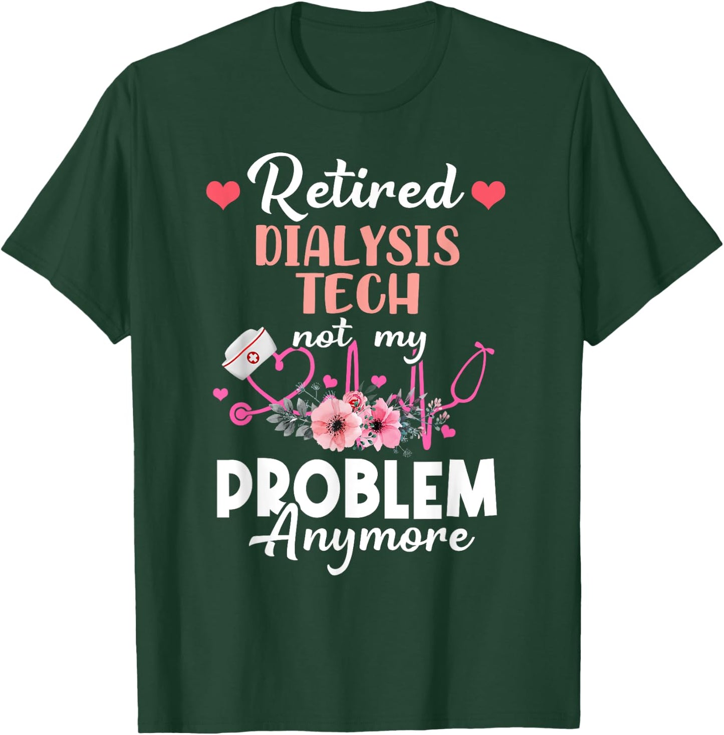 Retired Dialysis Tech Not My Problem Anymore - Retirement T-Shirt - T-Shirt | Forest