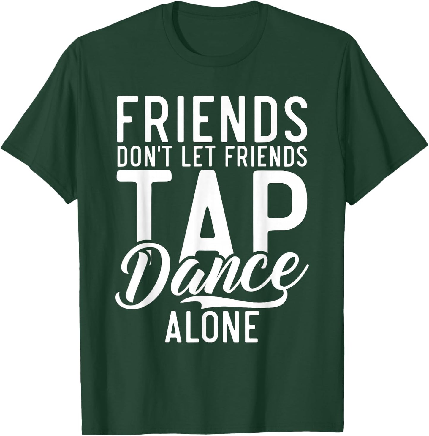 Friends Dont let Friend Tap Dance Alone Tap Dance Friends T-Shirt - T-Shirt | Forest