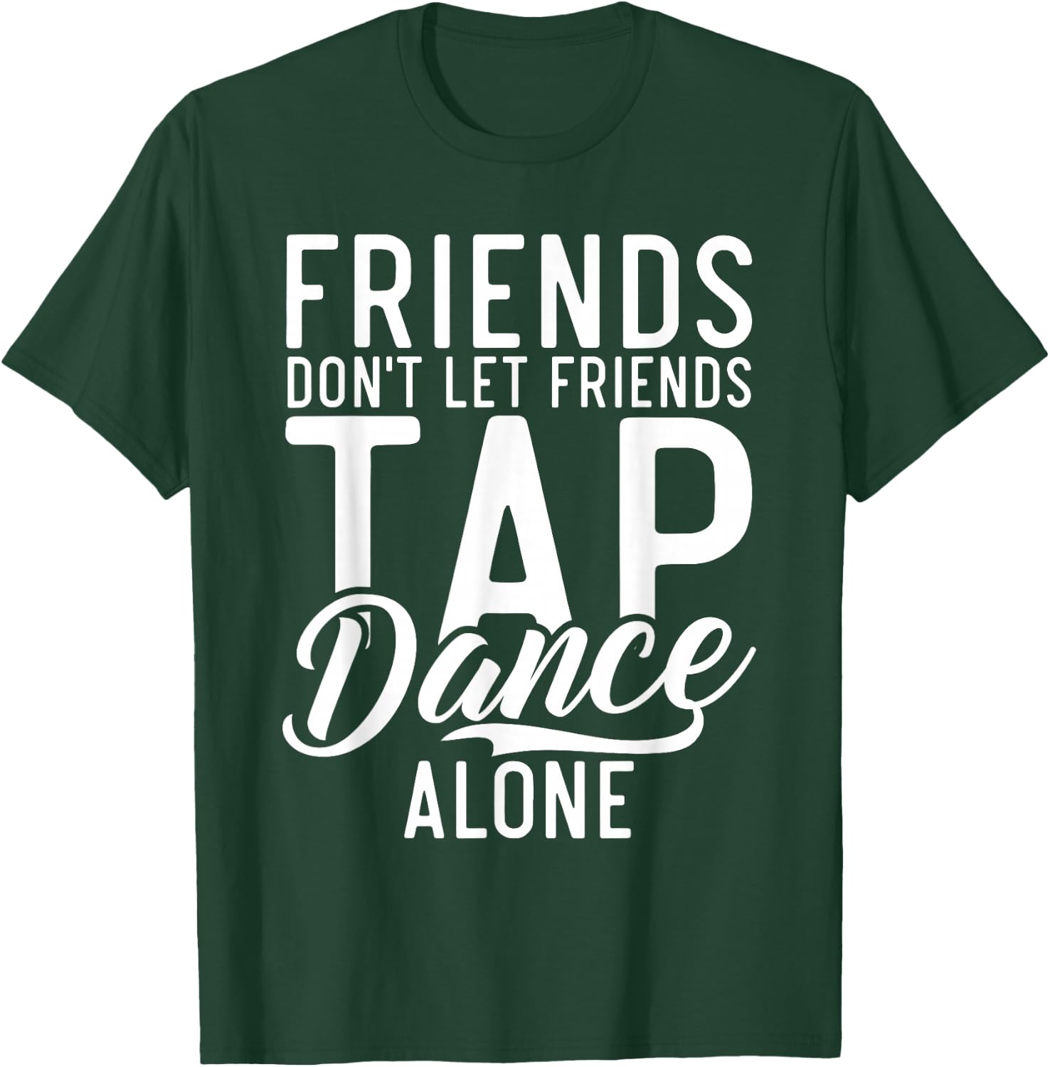 Friends Dont let Friend Tap Dance Alone Tap Dance Friends T-Shirt - T-Shirt | Forest