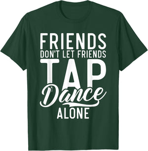 Friends Dont let Friend Tap Dance Alone Tap Dance Friends T-Shirt - T-Shirt | Forest