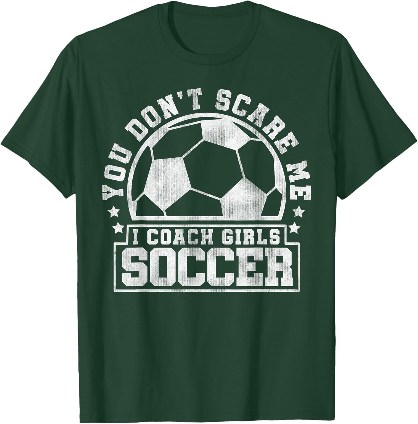 You Don't Scare Me I Coach Girls Soccer - Soccer Trainer T-Shirt - T-Shirt | Forest