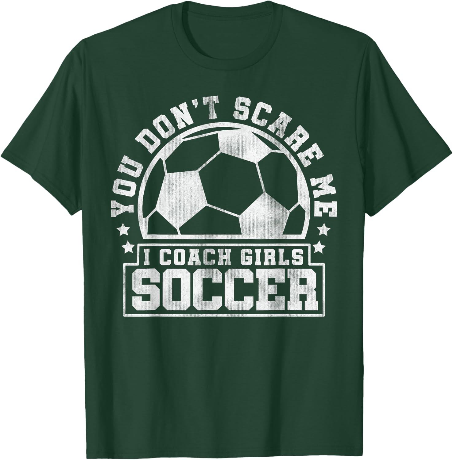 You Don't Scare Me I Coach Girls Soccer - Soccer Trainer T-Shirt - T-Shirt | Forest