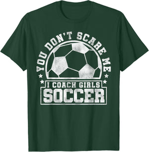 You Don't Scare Me I Coach Girls Soccer - Soccer Trainer T-Shirt - T-Shirt | Forest