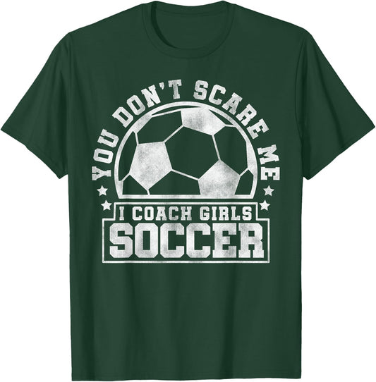 You Don't Scare Me I Coach Girls Soccer - Soccer Trainer T-Shirt - T-Shirt | Forest
