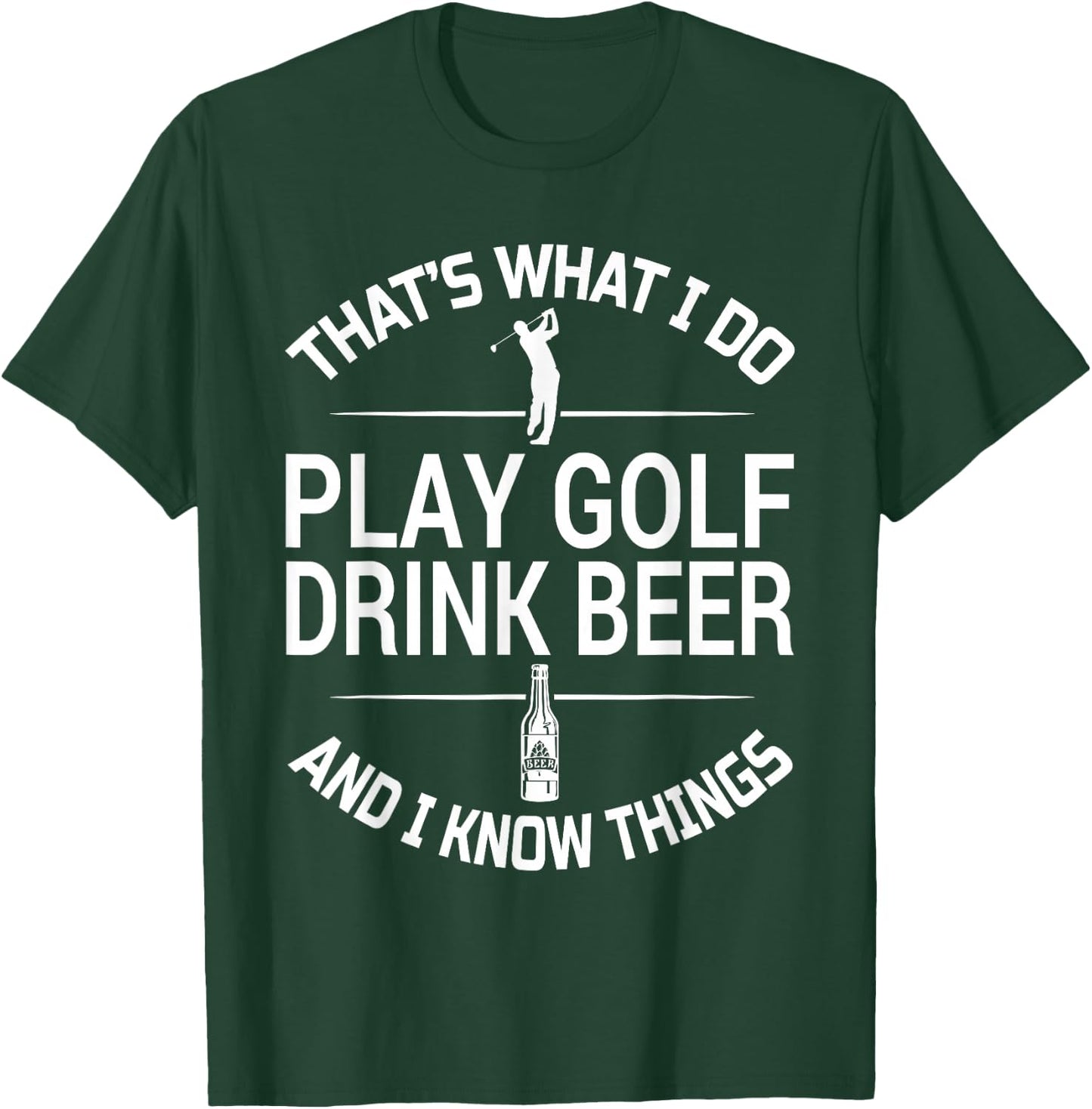 That's What I do I Play Golf I Drink Beer and I Know Things T-Shirt - T-Shirt | Forest
