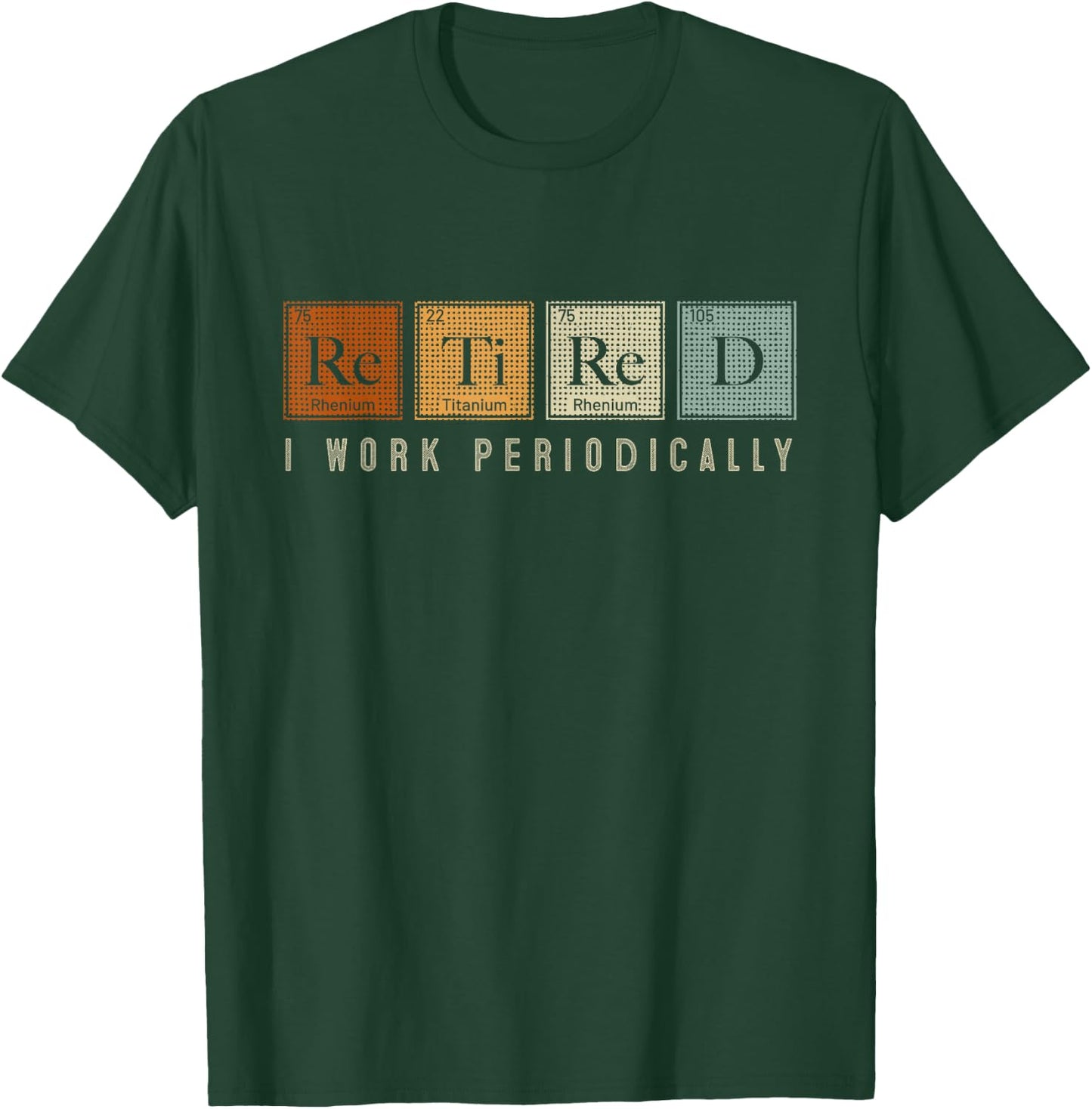 I Work Periodically Retired Chemistry Teacher Retirement T-Shirt - T-Shirt | Forest