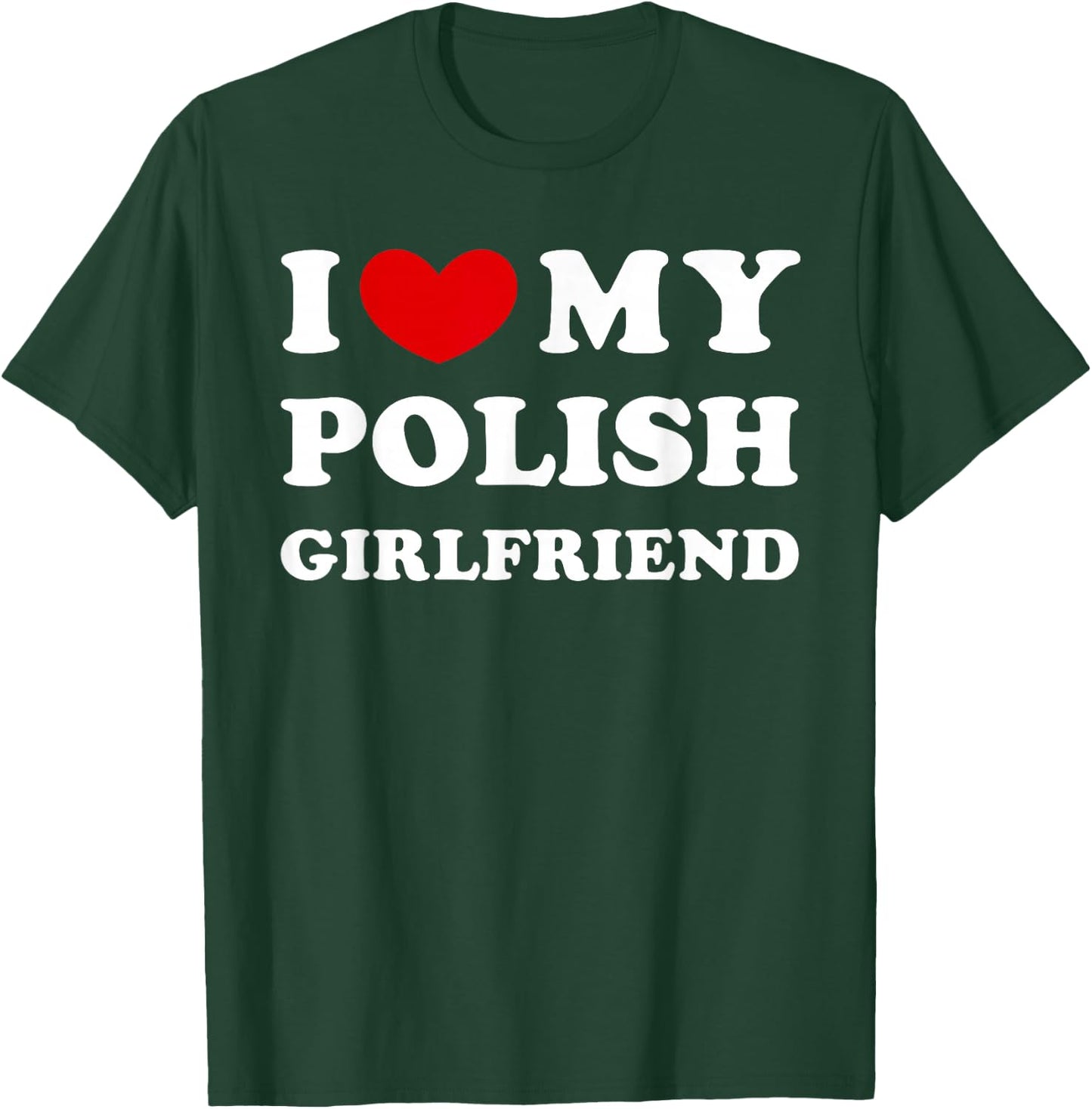 I Love My Polish Girlfriend, Love My Polish Girlfriend T-Shirt - T-Shirt | Forest